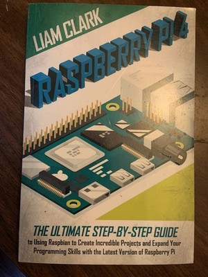 Raspberry PI 4, The Ultimate Step By Step Guide By Liam Clark, New Paperback