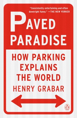 Paved Paradise: How Parking Explains the World by Henry Grabar