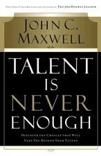 Talent Is Never Enough: Discover the Choices That Will Take You Beyond Your ...