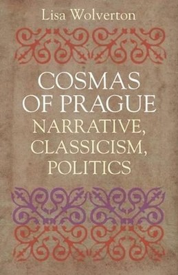 Cosmas of Prague: Narrative, Classicism, Politics by Lisa Wolverton (English) Ha