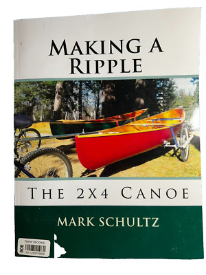 Making a Ripple : The 2x4 Canoe by Mark Schultz (2015, Trade Paperback)