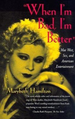 When I'm Bad, I'm Better: Mae West, Sex, and American Entertainment - Hamilton,