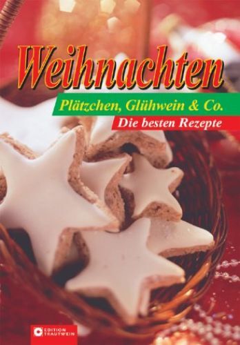 Weihnachten - Plätzchen, Glühwein &amp; Co. : die besten Rezepte ...