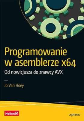 Programowanie w asemblerze x64 Od nowicjusza do JO VAN HOEY / Helion