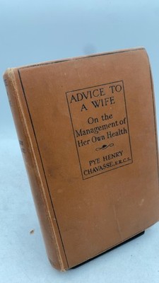 Advice to a Wife on the Management of Her Own Health Pye Henry Chavasse, F.R....