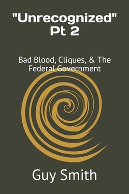 Unrecognized Pt 2: Bad Blood, Cliques, & The Federal Government by Guy Smith (En