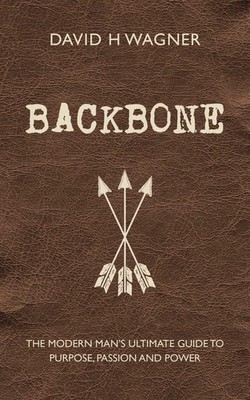 Backbone: The Modern Man's Ultimate Guide to Purpose, Passion and Power