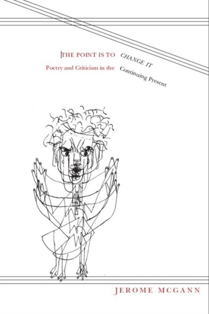 The Point Is to Change It Poetry and Criticism in by Jerome J. McGann PAPERBACK