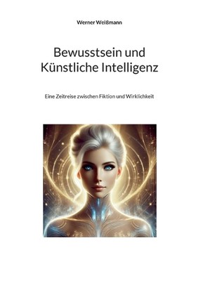 Bewusstsein und Knstliche Intelligenz: Eine Zeitreise zwischen Fiktion und Wirkl