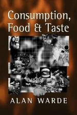 Consumption, Food and Taste: Culinary Antinomies and Commodity Culture by Warde