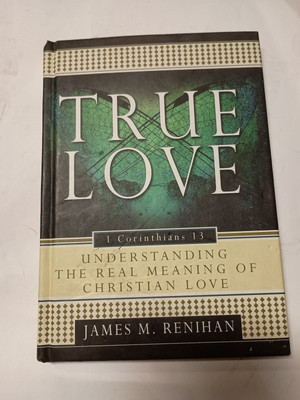 True Love: Understanding the Real Meaning of Christian Love by Renihan O12