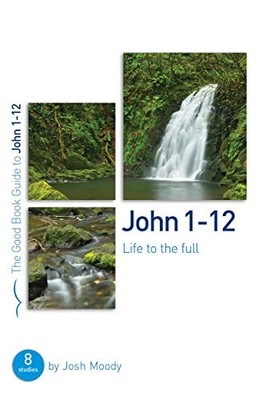 JOHN 1-12: LIFE TO THE FULL By Josh Moody **BRAND NEW**