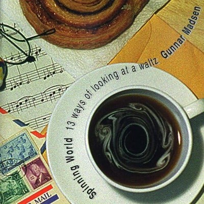 Gunnar Madsen Spinning World: 13 Ways of Looking at a Waltz (CD)
