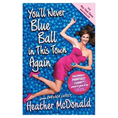 Youll Never Blue Ball in This Town Again: One Womans Painfully Funny