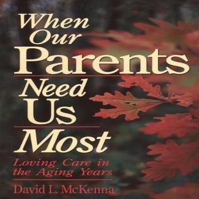 When Our Parents Need Us Most Loving Care in the Aging Years Davi