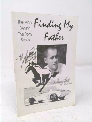 Finding My Father - The Man Behind the Pony Series by Holly Clark