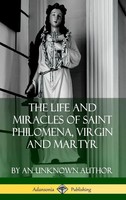 An Unknown Author | The Life And Miracles Of Saint Philomena, Virgin And...