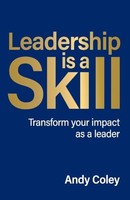 Andy Coley - Leadership Is A Skill Transform Your Impact As A Leader - G245Z