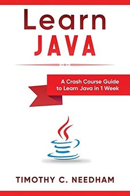 Learn Java: A Crash Course Guide to Learn Java in 1 Week - paperback Needham...
