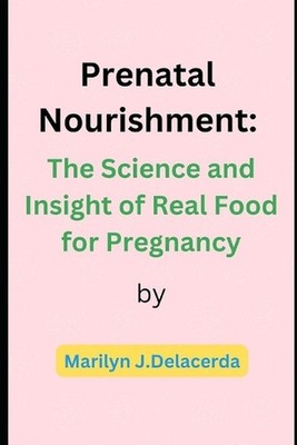 Prenatal Nourishment: The Science and Insight of Real Food for Pregnancy by Mari