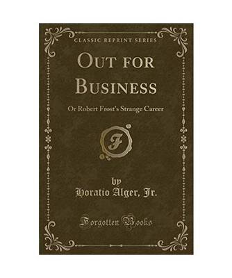 Out for Business: Or Robert Frost's Strange Career [Classic Reprint]: Or Robert 
