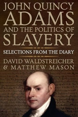 John Quincy Adams and the Politics of Slavery: Selections from the Diary by Dav