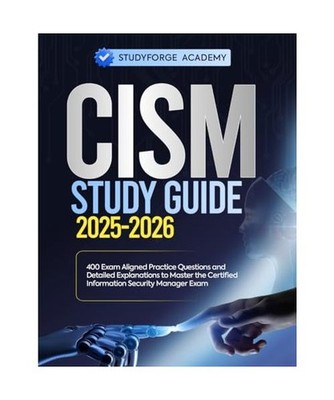 CISM STUDY GUIDE 2025-2026: 400 Exam Aligned Practice Questions and Detailed Exp