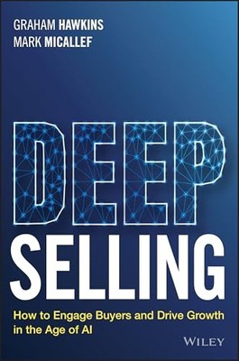 Deep Selling: How to Engage Buyers and Drive Growth in the Age of AI by Graham