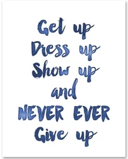 Get Up Dress Up Show Up and Never Ever Give Up - 11x14 Unframed Typography Art 