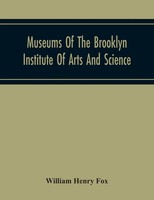 Museums Of The Brooklyn Institute Of Arts And Science; Report Upon The...