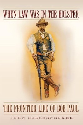 When Law Was in the Holster: The Frontier Life of Bob Paul John