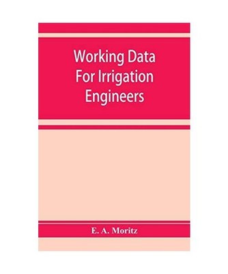 Working data for irrigation engineers, E. A. Moritz