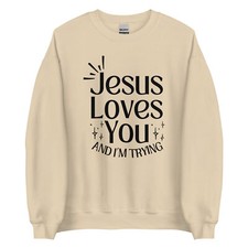 Jesus Loves You And I'm Trying Christian Funny Unisex Sweatshirt S,M,L,XL,2X,3X