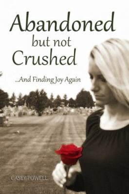 Abandoned But Not Crushed: And Finding Joy - 1939989310, paperback, Casey Powell