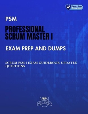 PSM Professional Scrum Master I Exam Prep and Dumps: SCRUM PSM I Exam Guidebook 