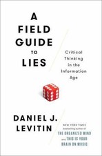 Field Guide to Lies : Critical Thinking in the Information Age by Daniel J....