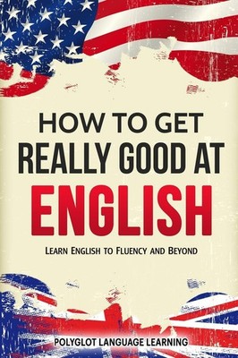 How to Get Really Good at English by Language Learning Polyglot