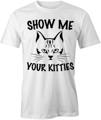 SHOW ME YOUR KITTIES TShirt Tee Short-Sleeved Cotton CAT CLOTHING S1WSA85
