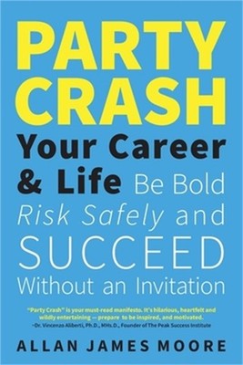 Party Crash Your Career & Life: Be Bold, Risk Safely, and Succeed Without an Inv