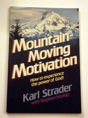 Mountain-moving motivation: How to experience the power of God! by Strader, Karl