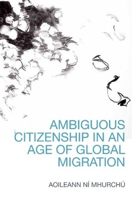 Ambiguous Citizenship in an Age of Global Migration by Aoileann N? Mhurch? (Engl