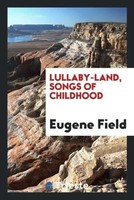 Eugene Field | Lullaby-Land, Songs Of Childhood | Taschenbuch | Englisch (2017)