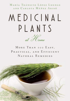 Medicinal Plants at Home: More Than 100 Easy, Practical, and Efficient Natur...