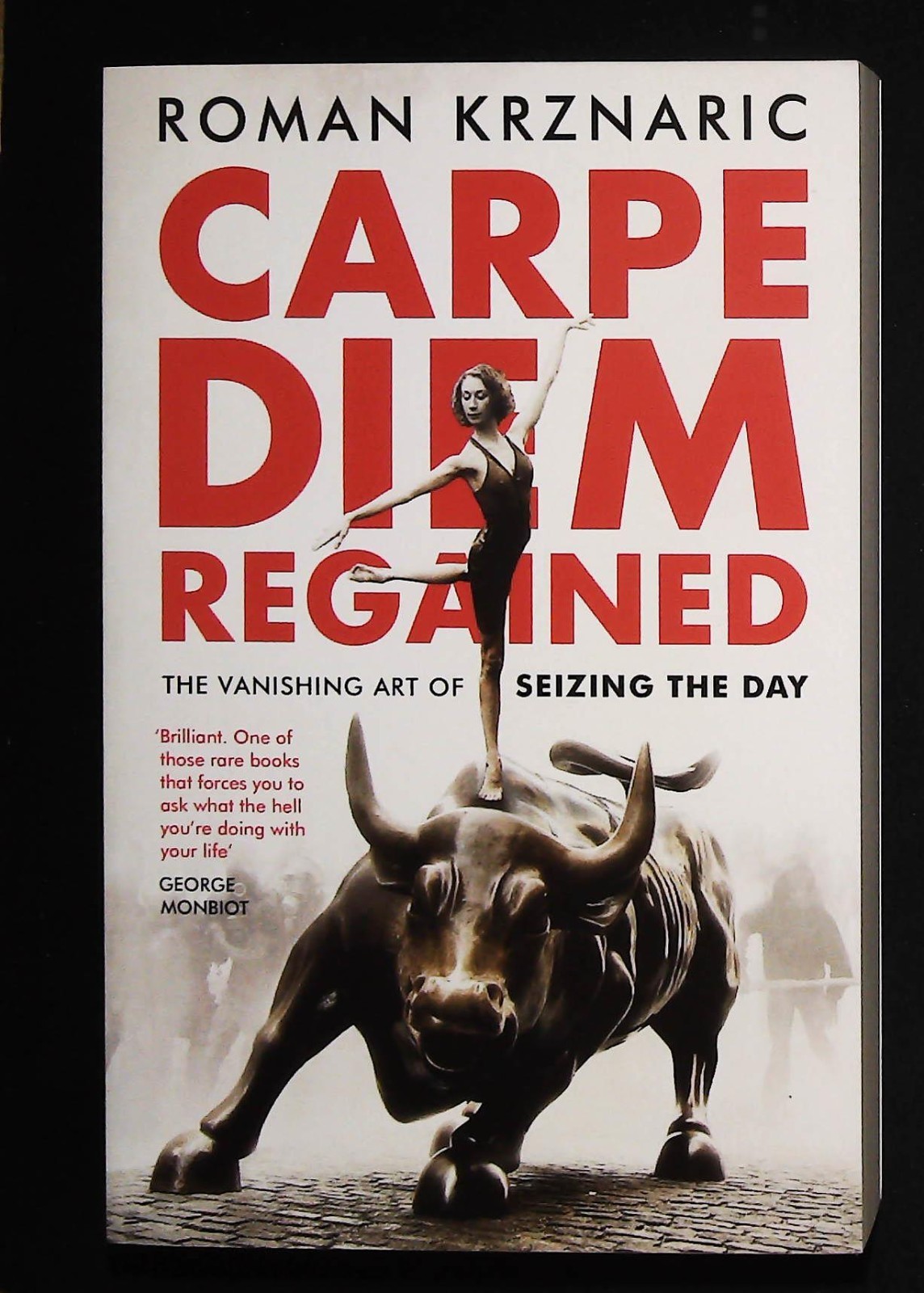Carpe Diem Regained The Vanishing Art of Seizing the Day - Roman Krznaric