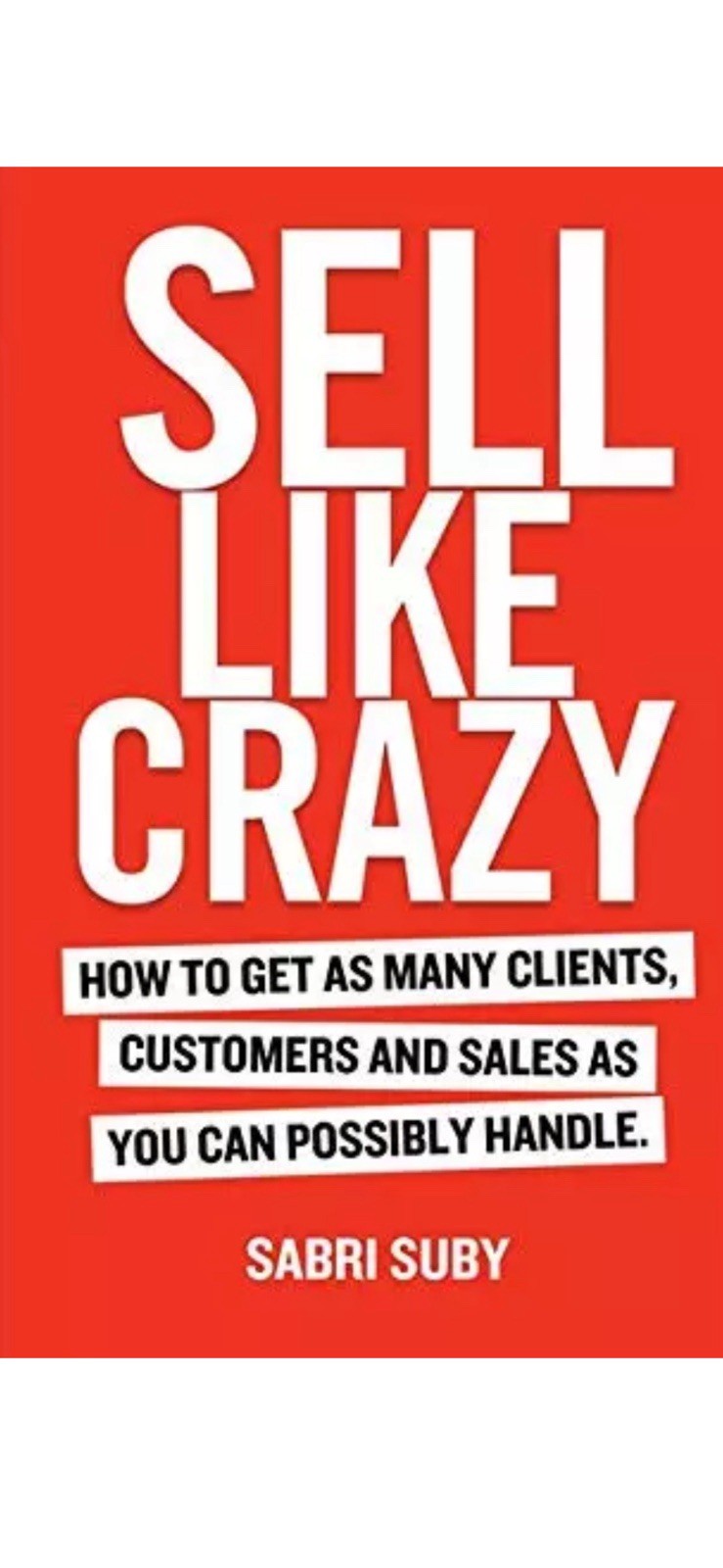 Sell Like Crazy: How To Get As Many Clients, Customers and... - Sabri Suby