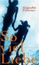So viel Liebe : Roman. Aus dem Span. von Sybille Martin 201048