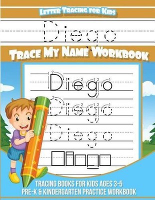 Diego Letter Tracing for Kids Trace my Name Workbook: Tracing Books for Kids age