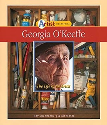 Georgia O'Keeffe : The Life of an Artist Ray, Moser, Kit Spangenb