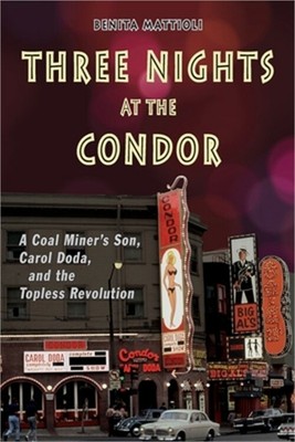 Three Nights at the Condor: A Coal Miner's Son, Carol Doda, and the Topless Revo
