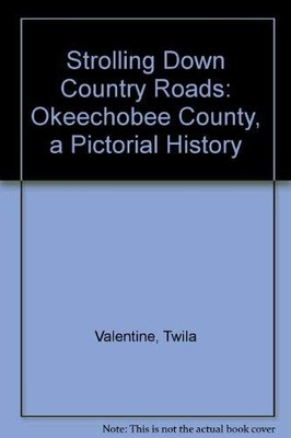 STROLLING DOWN COUNTRY ROADS: OKEECHOBEE COUNTY, A By Twila Valentine & Betty